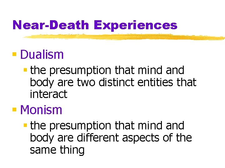 Near-Death Experiences § Dualism § the presumption that mind and body are two distinct