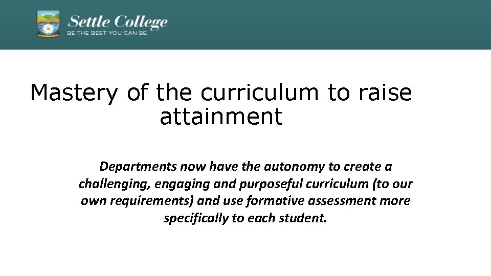 Mastery of the curriculum to raise attainment Departments now have the autonomy to create