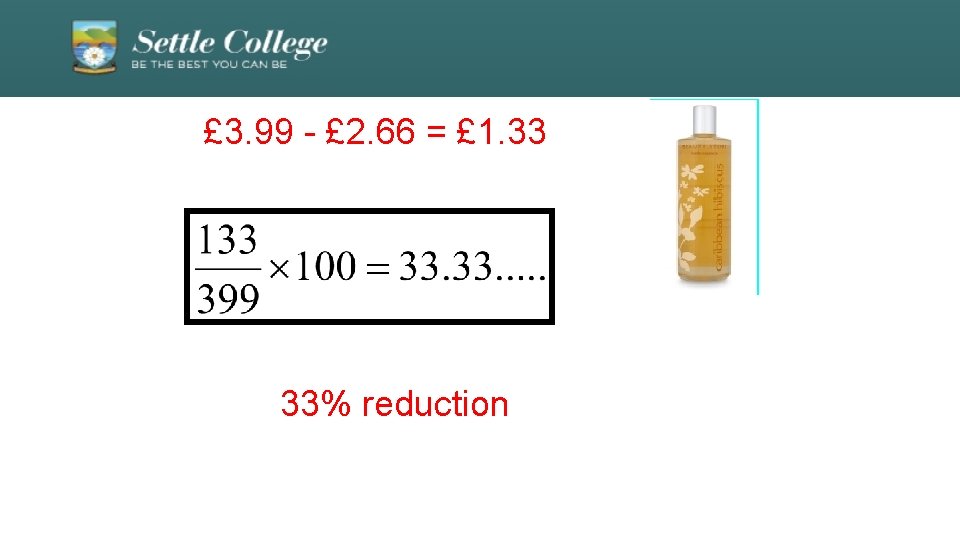 £ 3. 99 - £ 2. 66 = £ 1. 33 33% reduction 