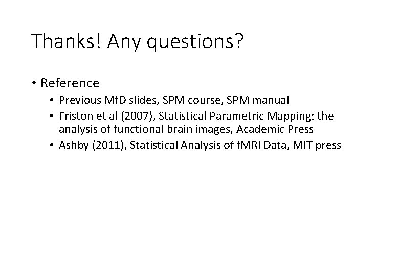Thanks! Any questions? • Reference • Previous Mf. D slides, SPM course, SPM manual