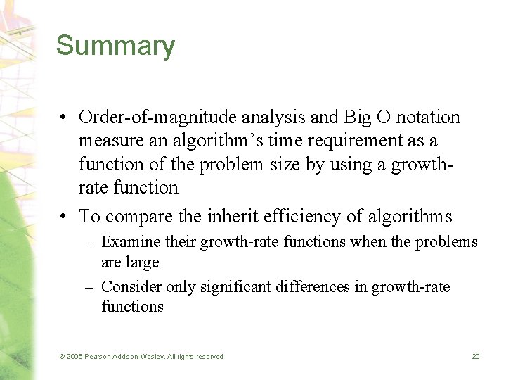 Summary • Order-of-magnitude analysis and Big O notation measure an algorithm’s time requirement as