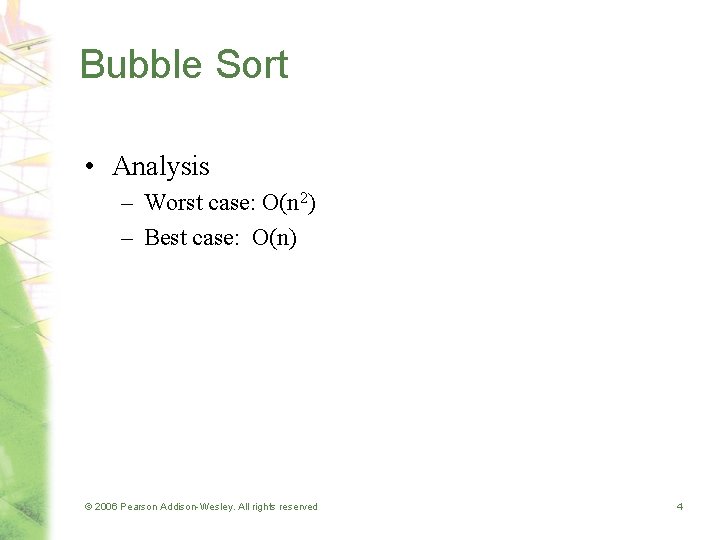 Bubble Sort • Analysis – Worst case: O(n 2) – Best case: O(n) ©