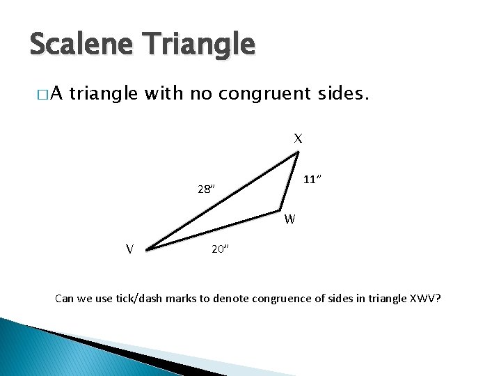 Scalene Triangle �A triangle with no congruent sides. X 11” 28” W V 20”