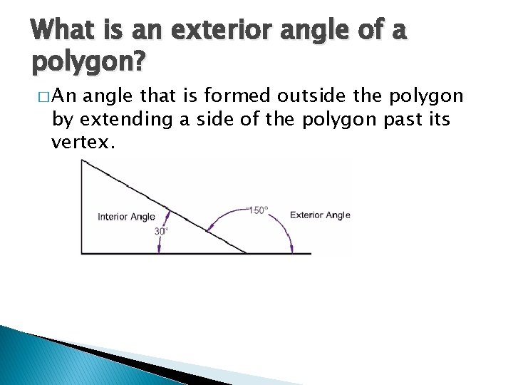 What is an exterior angle of a polygon? � An angle that is formed