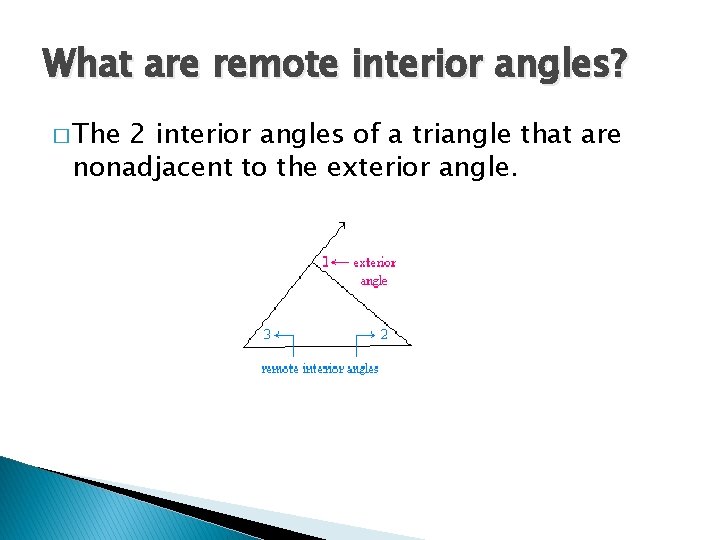 What are remote interior angles? � The 2 interior angles of a triangle that
