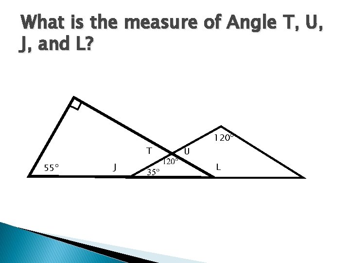 What is the measure of Angle T, U, J, and L? T 55º J