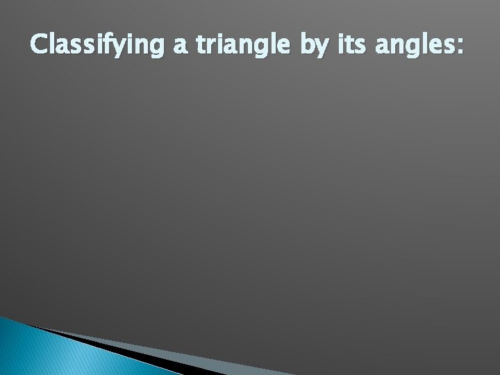 Classifying a triangle by its angles: 
