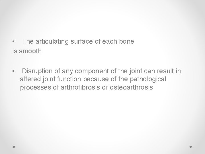  • The articulating surface of each bone is smooth. • Disruption of any