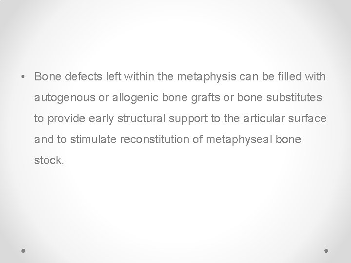  • Bone defects left within the metaphysis can be filled with autogenous or