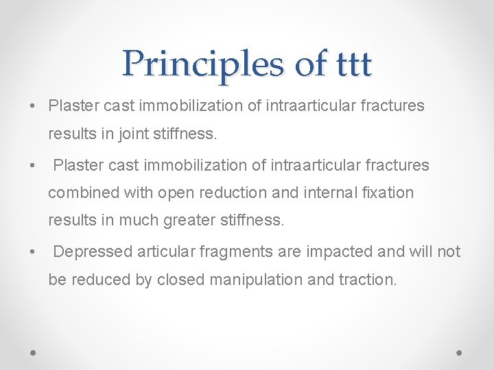 Principles of ttt • Plaster cast immobilization of intraarticular fractures results in joint stiffness.