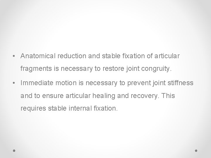 • Anatomical reduction and stable fixation of articular fragments is necessary to restore