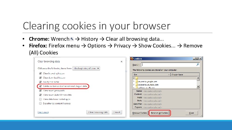 Clearing cookies in your browser • Chrome: Wrench → History → Clear all browsing