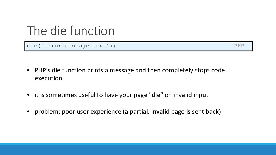 The die function die("error message text"); • PHP's die function prints a message and