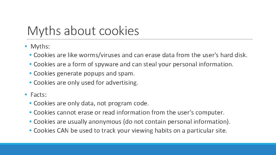 Myths about cookies • Myths: • Cookies are like worms/viruses and can erase data