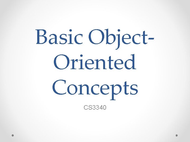 Basic Object. Oriented Concepts CS 3340 