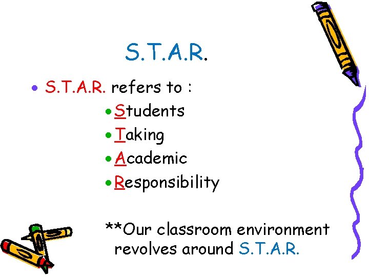 S. T. A. R. refers to : Students Taking Academic Responsibility **Our classroom environment