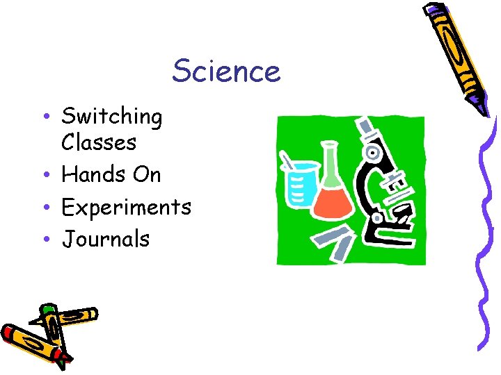 Science • Switching Classes • Hands On • Experiments • Journals 