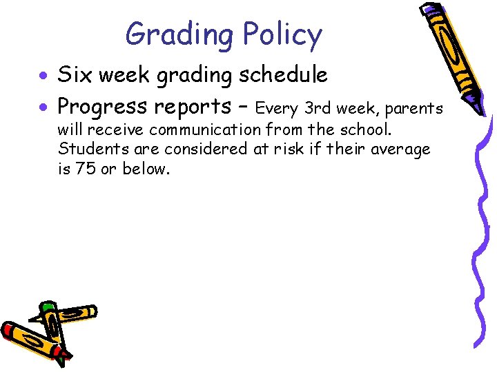 Grading Policy Six week grading schedule Progress reports – Every 3 rd week, parents