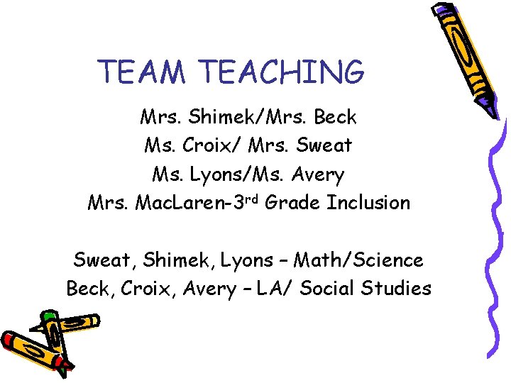 TEAM TEACHING Mrs. Shimek/Mrs. Beck Ms. Croix/ Mrs. Sweat Ms. Lyons/Ms. Avery Mrs. Mac.