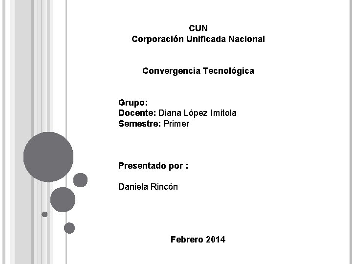 CUN Corporación Unificada Nacional Convergencia Tecnológica Grupo: Docente: Diana López Imitola Semestre: Primer Presentado