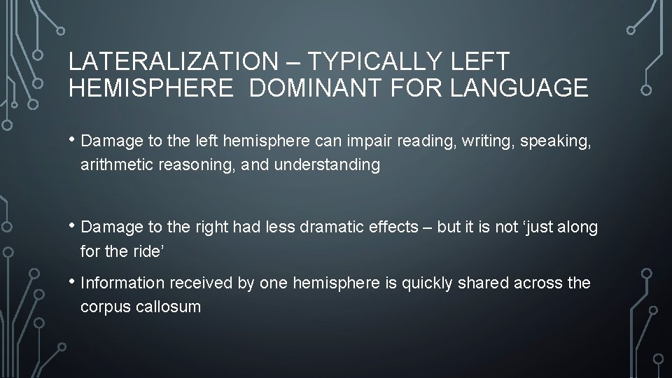 LATERALIZATION – TYPICALLY LEFT HEMISPHERE DOMINANT FOR LANGUAGE • Damage to the left hemisphere