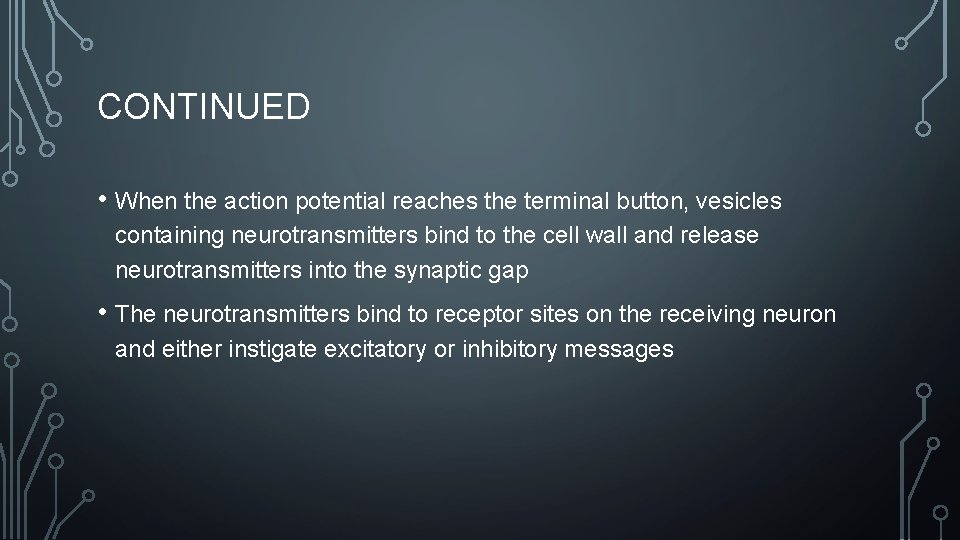 CONTINUED • When the action potential reaches the terminal button, vesicles containing neurotransmitters bind