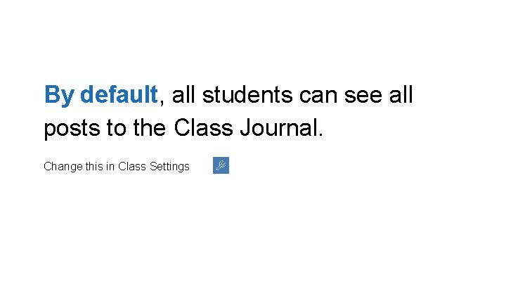 By default, all students can see all posts to the Class Journal. Change this