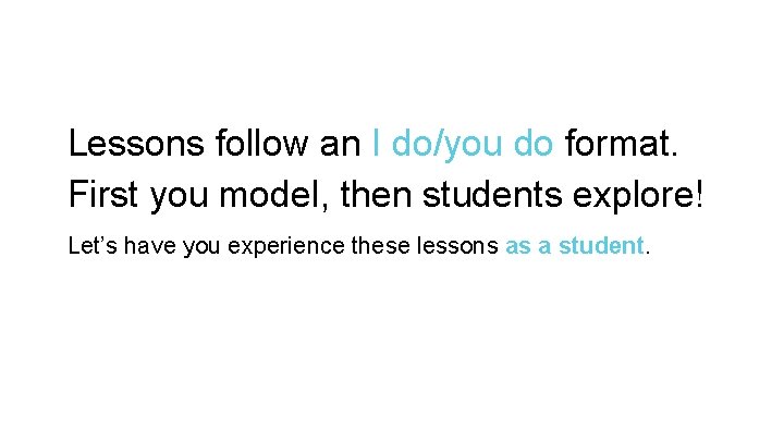 Lessons follow an I do/you do format. First you model, then students explore! Let’s