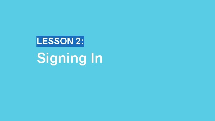 LESSON 2: Signing In 