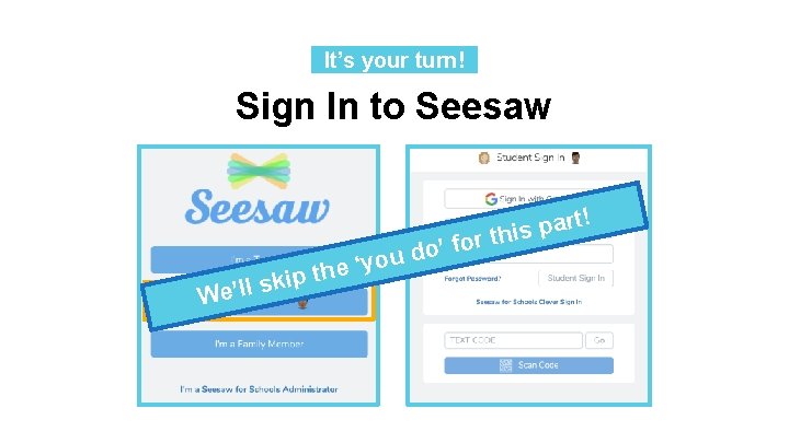 It’s your turn!. Sign In to Seesaw t! ou y ‘ e h pt