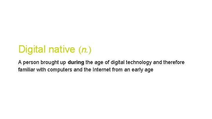 Digital native (n. ) A person brought up during the age of digital technology