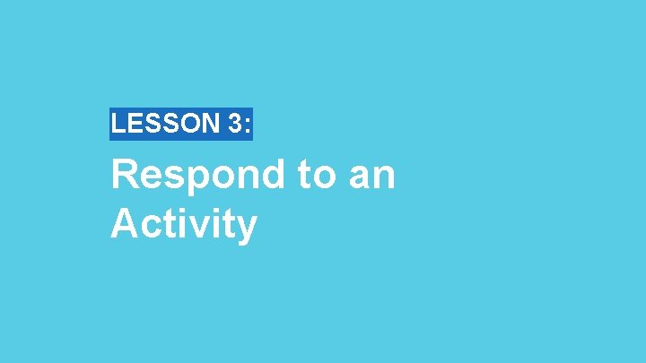 LESSON 3: Respond to an Activity 