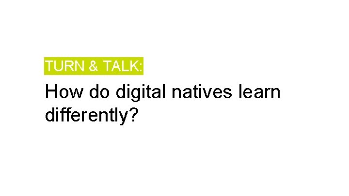 TURN & TALK: How do digital natives learn differently? 