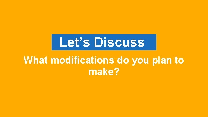 Let’s Discuss. What modifications do you plan to make? 