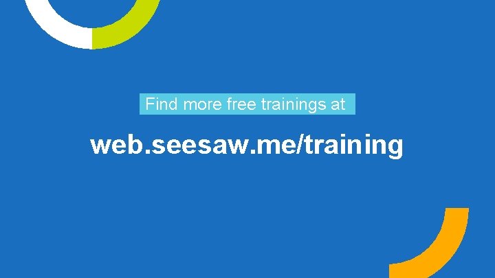 Find more free trainings at. web. seesaw. me/training 