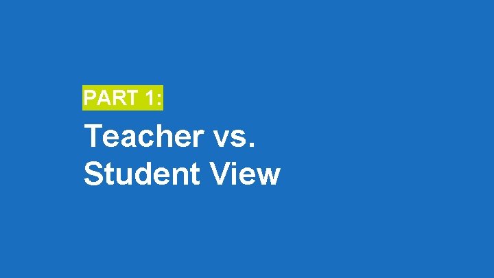 PART 1: Teacher vs. Student View 
