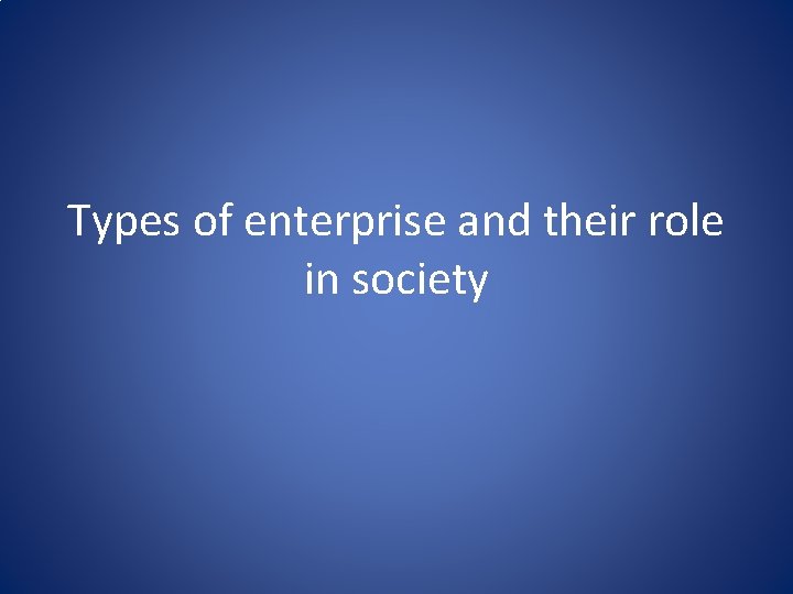 Types of enterprise and their role in society 