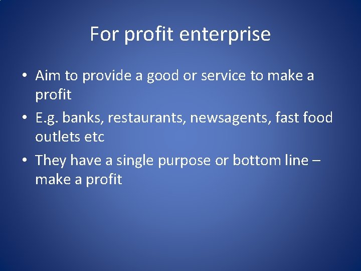 For profit enterprise • Aim to provide a good or service to make a