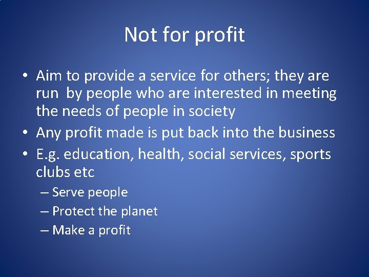 Not for profit • Aim to provide a service for others; they are run