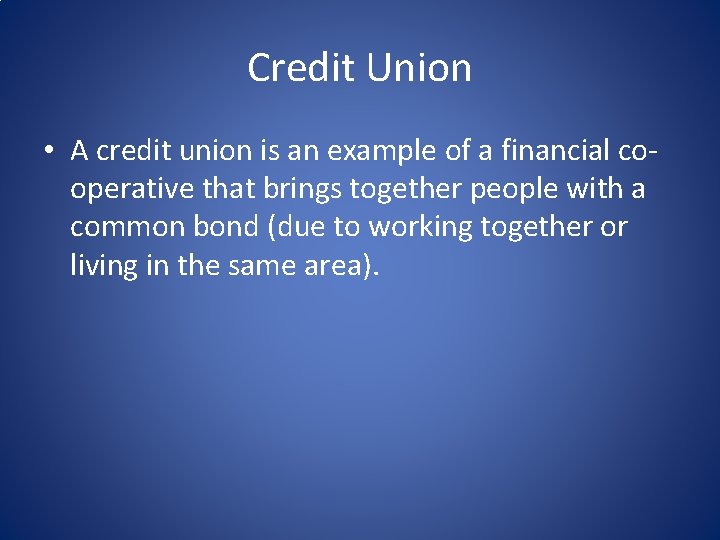 Credit Union • A credit union is an example of a financial cooperative that