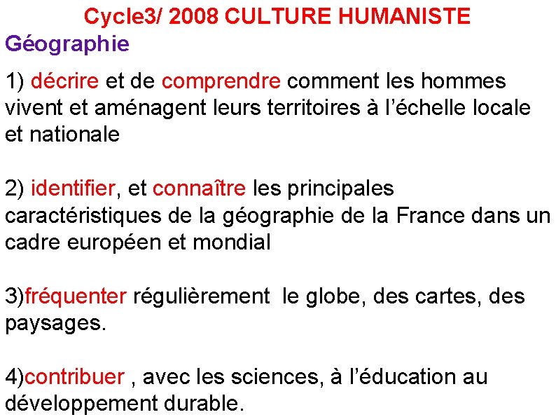 Cycle 3/ 2008 CULTURE HUMANISTE Géographie 1) décrire et de comprendre comment les hommes