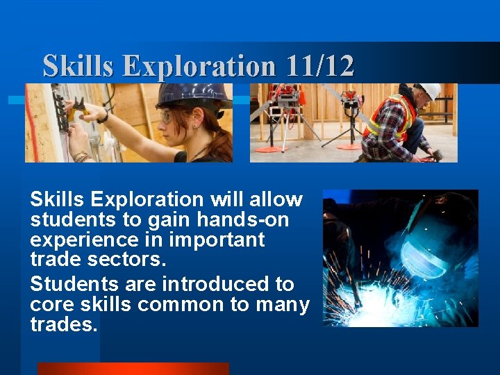 Skills Exploration 11/12 Skills Exploration will allow students to gain hands-on experience in important