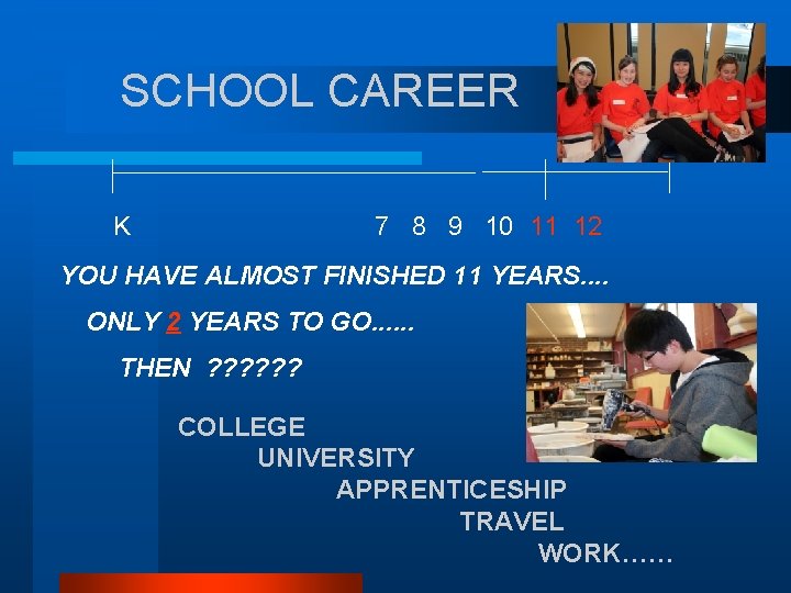 SCHOOL CAREER K 7 8 9 10 11 12 YOU HAVE ALMOST FINISHED 11