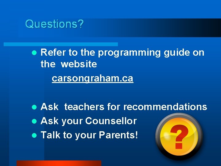 Questions? l Refer to the programming guide on the website carsongraham. ca Ask teachers