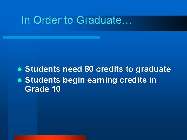 In Order to Graduate… Students need 80 credits to graduate l Students begin earning