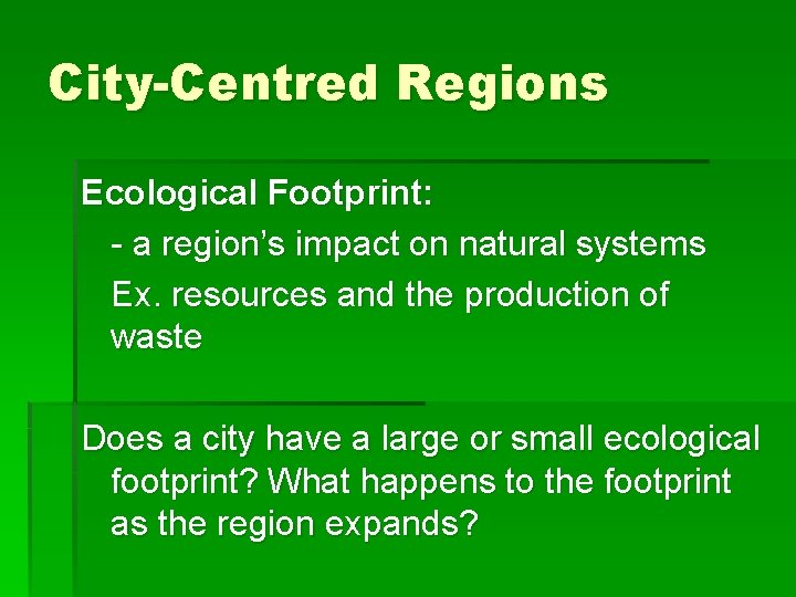 City-Centred Regions Ecological Footprint: - a region’s impact on natural systems Ex. resources and