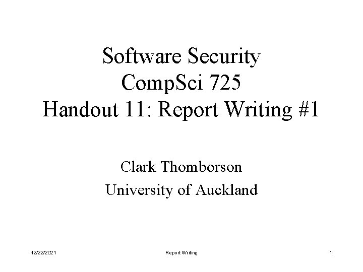 Software Security Comp. Sci 725 Handout 11: Report Writing #1 Clark Thomborson University of