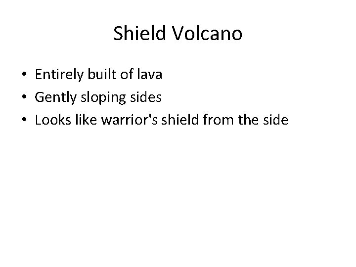 Shield Volcano • Entirely built of lava • Gently sloping sides • Looks like