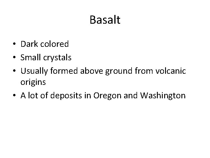 Basalt • Dark colored • Small crystals • Usually formed above ground from volcanic