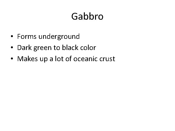 Gabbro • Forms underground • Dark green to black color • Makes up a